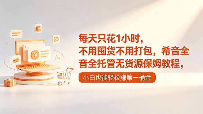 每天只花1小时，不用囤货不用打包，希音全托管无货源保姆教程，小白也能轻松赚第一桶金-时光云网创