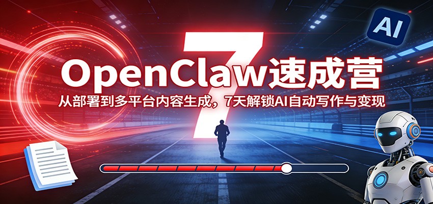 OpenClaw速成营：从部署到多平台内容生成，7天解锁AI自动写作与变现-时光云网创
