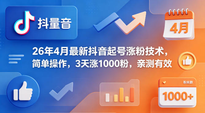 26年4月最新抖音起号涨粉技术，简单操作，3天涨1000粉，亲测有效-时光云网创