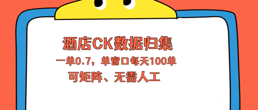 上班也能玩的酒店CK数据归集，一单0.7单窗口每天可做100单，一个人就能矩阵操作-时光云网创