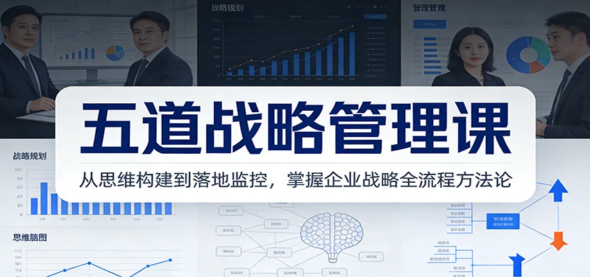五道战略管理课：从思维构建到落地监控，掌握企业战略全流程方法论-时光云网创