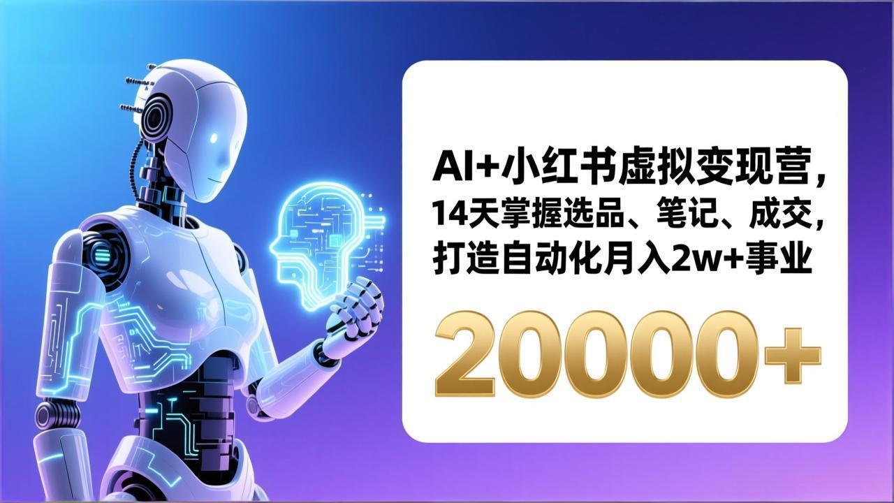 AI+小红书虚拟变现营，14天掌握选品、笔记、成交，打造自动化月入2w+事业(更新-时光云网创