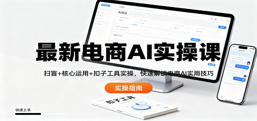 最新电商AI实操课：扫盲+核心运用+扣子工具实操，快速解锁电商AI实用技巧-时光云网创