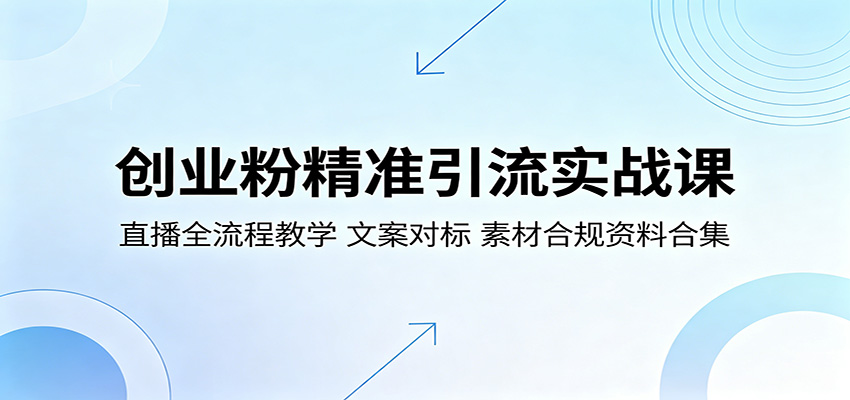 创业粉精准引流实战课:直播全流程教学,文案对标,素材合规资料合集-时光云网创