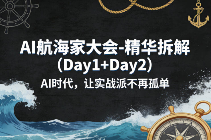 AI航海家大会-精华拆解(Day1+Day2)AI时代，让实战派不再孤单-时光云网创