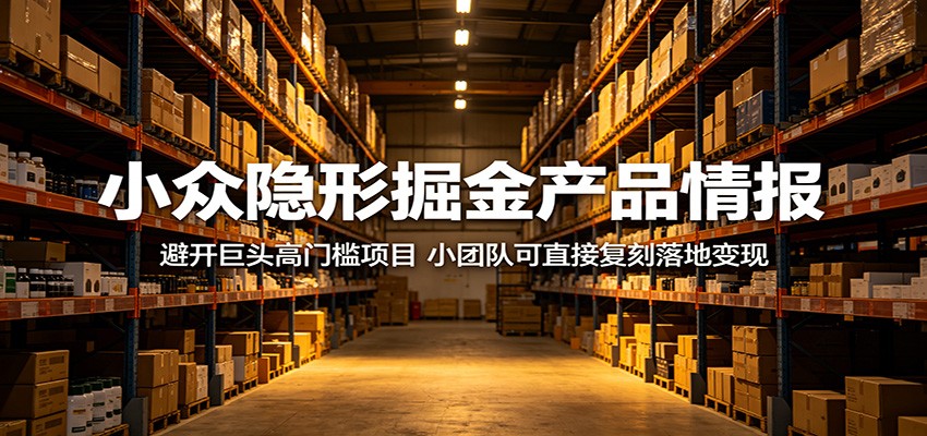 小众隐形掘金产品情报：避开巨头高门槛项目，小团队可直接复刻落地变现-时光云网创