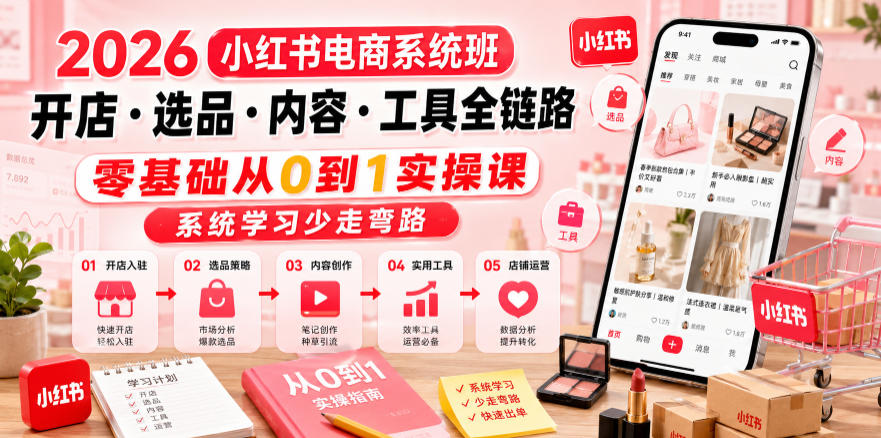 2026小红书电商系统班开店・选品・内容・工具全链路，零基础从0到1实操课，系统学习少走弯路-时光云网创