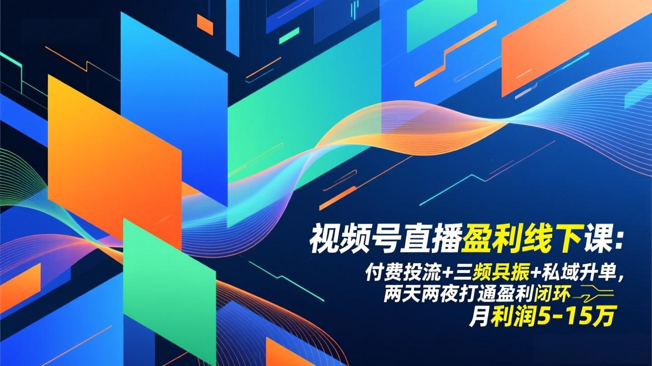 视频号直播盈利线下课：付费投流+三频共振+私域升单，两天两夜打通盈利闭环，月利润5-15万-时光云网创