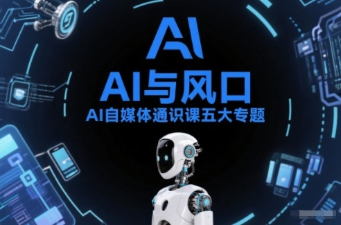 AI自媒体通识课五大专题，AI基础操作篇+AI生活娱乐篇+AI职场提效篇+AI自媒体实操篇+账号创作工具篇-时光云网创