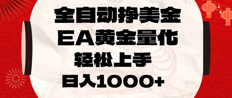 全自动挣美金，EA黄金量化，小白轻松入手，日入1000+-时光云网创