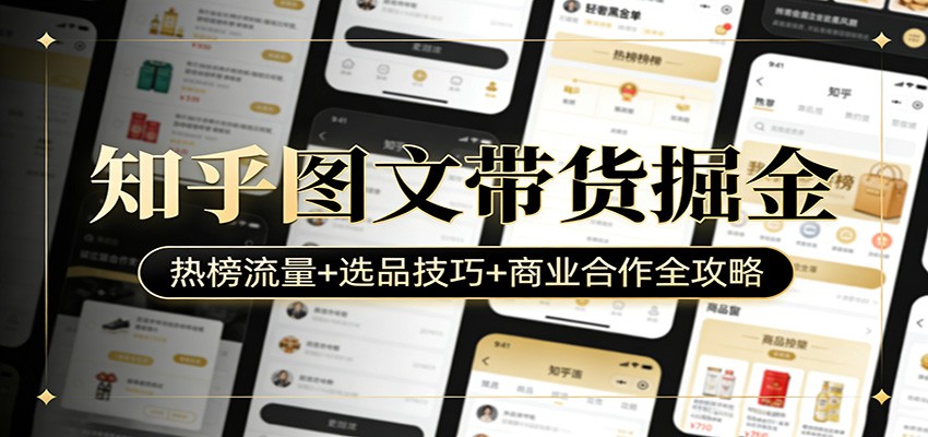 知乎图文带货掘金：热榜流量+选品技巧+商业合作全攻略-时光云网创