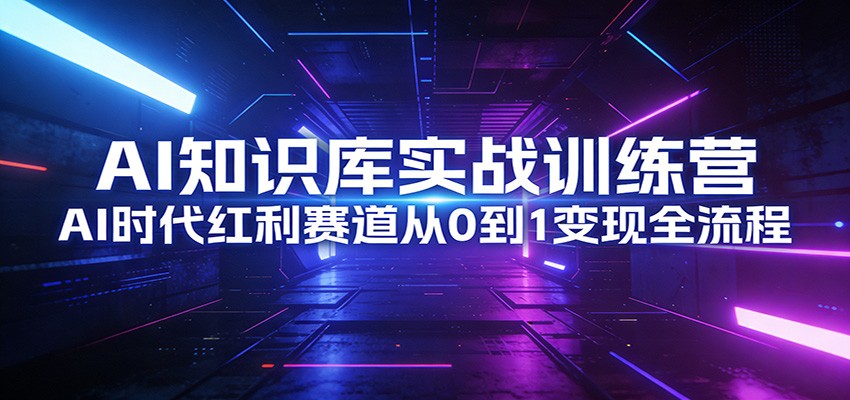 AI知识库实战训练营：AI时代红利赛道从0到1变现全流程-时光云网创