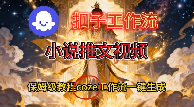 Coze扣子智能体工作流一键生成小说推文视频,保姆级搭建教学-时光云网创