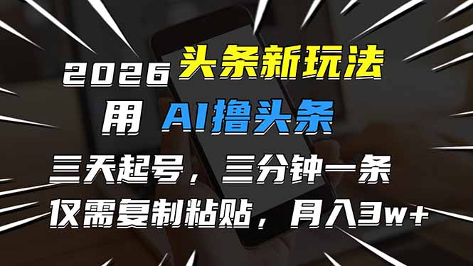 2026最新头条玩法，用AI撸头条，3天必起号，3分钟1条，只需要复制粘贴，简单月入3W+-时光云网创