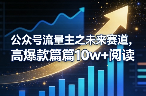 公众号流量主之未来赛道，高爆款篇篇10w+阅读-时光云网创