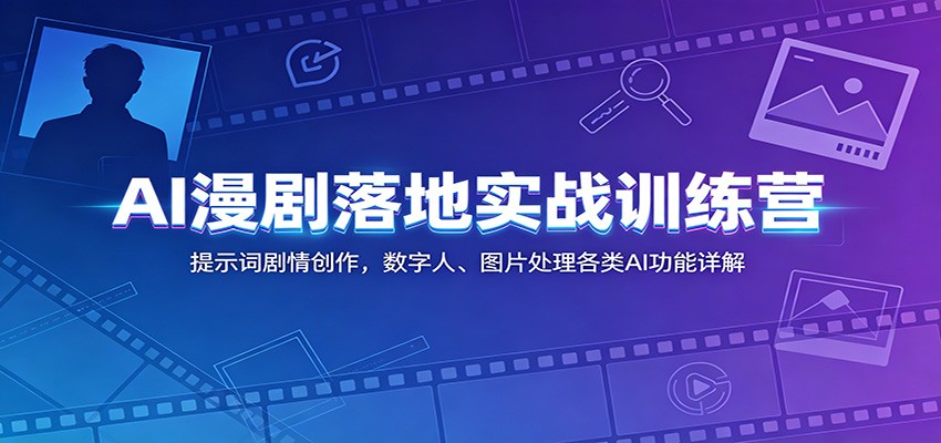 AI漫剧落地实战训练营：提示词剧情创作，数字人、图片处理各类AI功能详解-时光云网创
