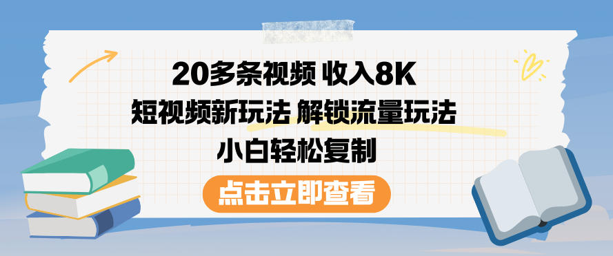 20多条视频收入8K，短视频新玩法，解锁流量玩法，小白轻松复制-时光云网创