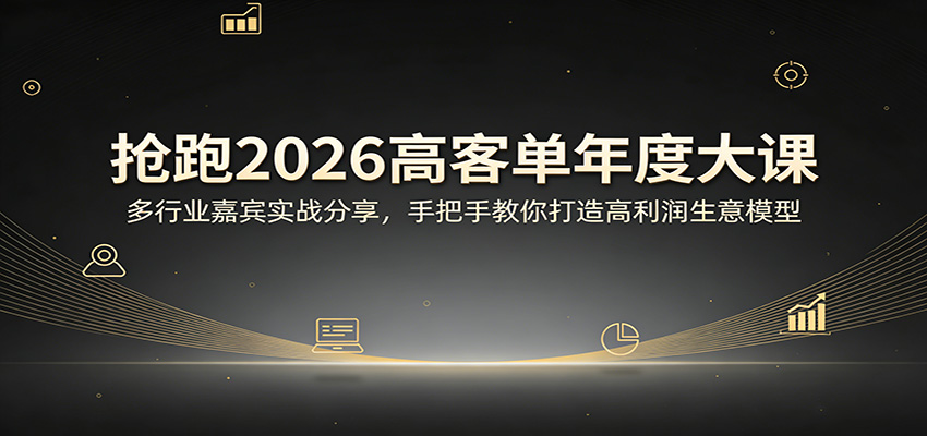 抢跑2026高客单年度大课：多行业嘉宾实战分享，手把手教你打造高利润生意模型-时光云网创
