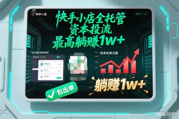 【快手小店全托管】资本投流，包出单，最高躺賺1w+【揭秘】-时光云网创