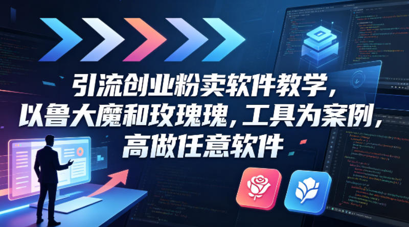 引流创业粉卖软件教学，以鲁大魔和玫瑰工具为案例，可做任意软件-时光云网创
