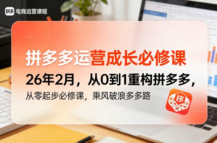 拼多多运营成长必修课26年2月，从0到1重构拼多多，从零起步必修课，乘风破浪多多路-时光云网创
