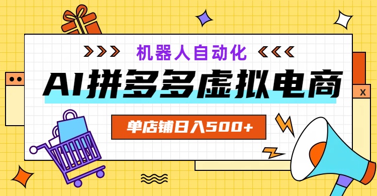 AI拼多多虚拟电商，配合机器人打造一个日入500的自动化店铺-时光云网创