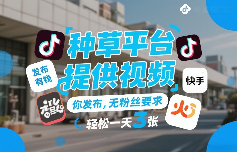 种草平台提供视频，你发布，无粉丝要求，发布就有钱，轻松一天3张+【揭秘】-时光云网创