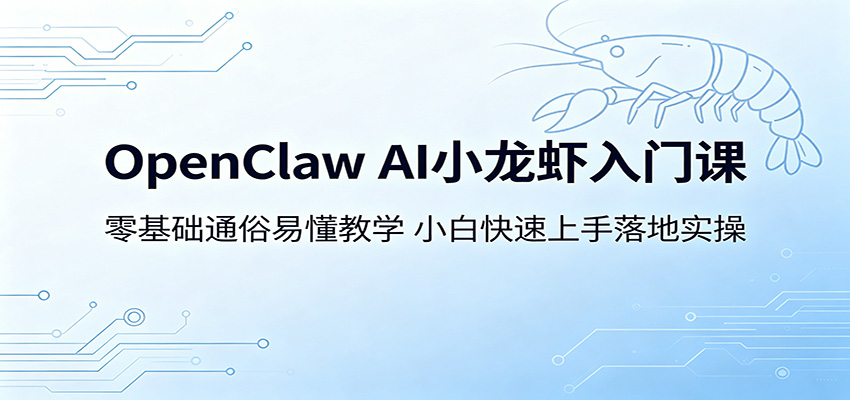 OpenClaw AI小龙虾入门课：零基础通俗易懂教学，小白快速上手落地实操-时光云网创