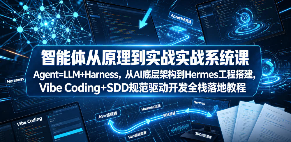 智能体从原理到实战系统课Agent=LLM+Harness，从AI底层架构到Hermes工程搭建，Vibe Coding+SDD规范驱动开发全栈落地教程-时光云网创