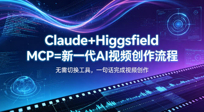 Claude+Higgsfield MCP=新一代AI视频创作流程，不需要切换工具，一句话就能完成视频创作-时光云网创