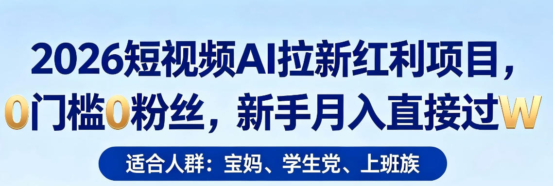 2026短视频AI拉新红利项目，0门槛0粉丝，新手月入直接过1W-时光云网创