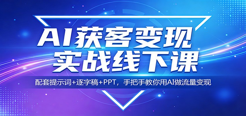 AI获客变现实战线下课：配套提示词+逐字稿+PPT，手把手教你用AI做流量变现-时光云网创