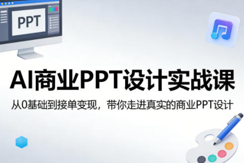 AI商业PPT设计实战课，从0基础到接单变现，带你走进真实的商业PPT设计-时光云网创