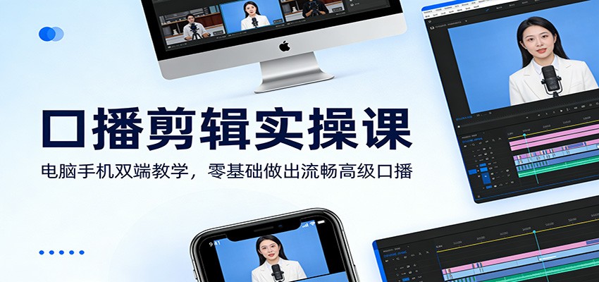 口播剪辑实操课：电脑手机双端教学，零基础做出流畅高级口播-时光云网创
