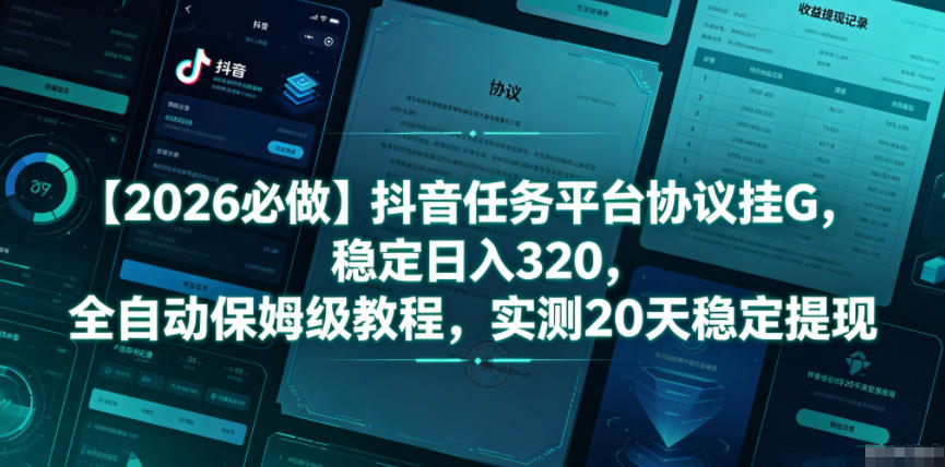 【2026必做】抖音任务平台协议挂G，稳定日入320，全自动保姆级教程，实测20天稳定提现【揭秘】-时光云网创