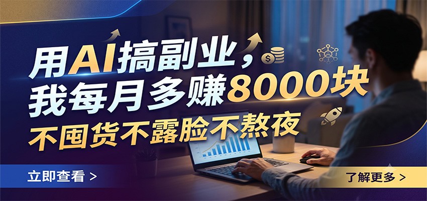 用AI搞副业，我每月多赚8000块，不囤货不露脸不熬夜-时光云网创
