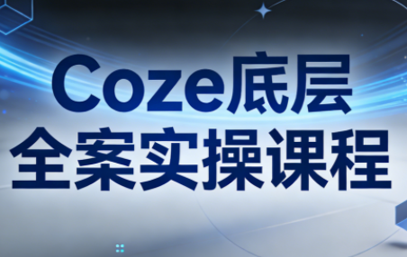 华仔·Coze底层全案实操课程(更新)-时光云网创