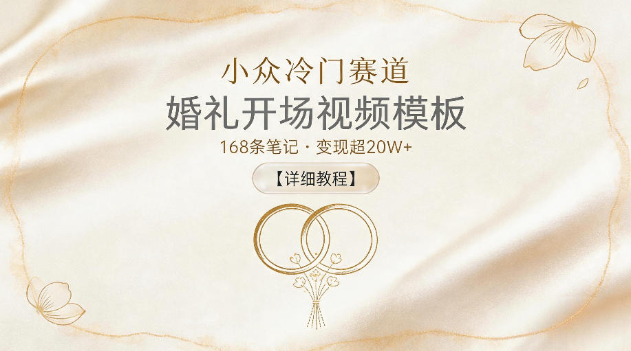 小众冷门赛道，婚礼开场视频模板，168条笔记，变现超20W+【详细教程】-时光云网创