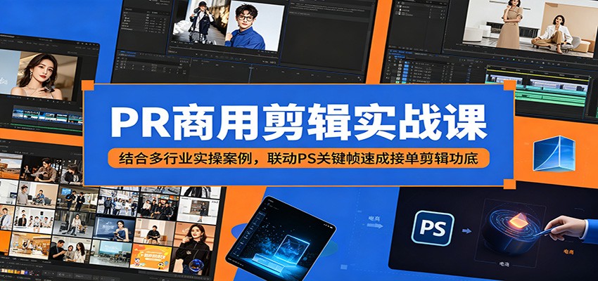 PR商用剪辑实战课:结合多行业实操案例,联动PS关键帧速成接单剪辑功底-时光云网创