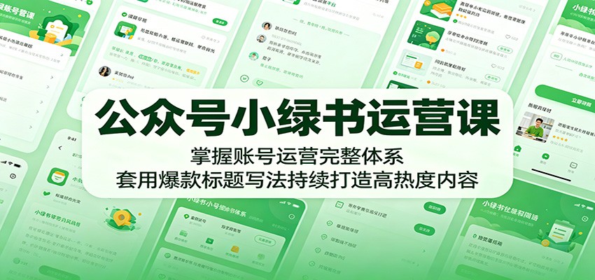 公众号小绿书运营课：掌握账号运营完整体系，套用爆款标题写法持续打造高热度内容-时光云网创