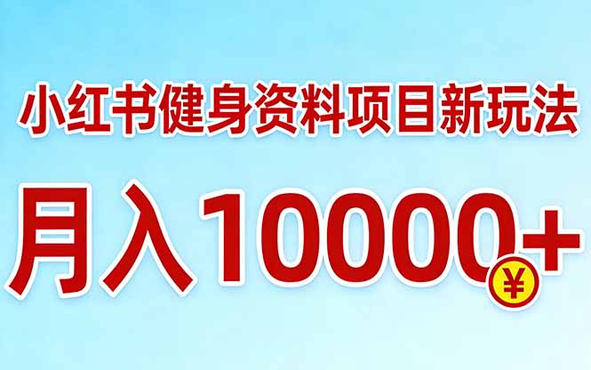 小红书健身资料项目最新玩法，月入10000＋，收益潜力可以无限放大-时光云网创
