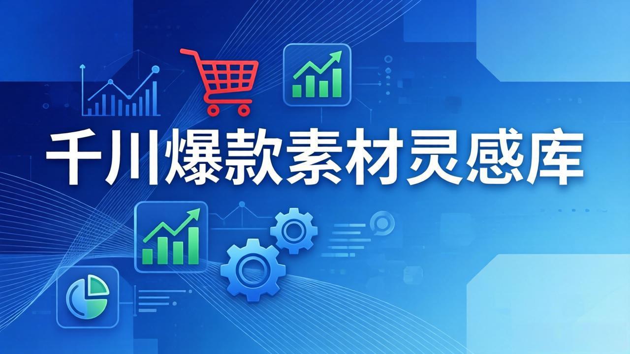 千川爆款素材灵感库：16种产品属性+10种素材类型+三大主题句式，像查字典一样找灵感-时光云网创