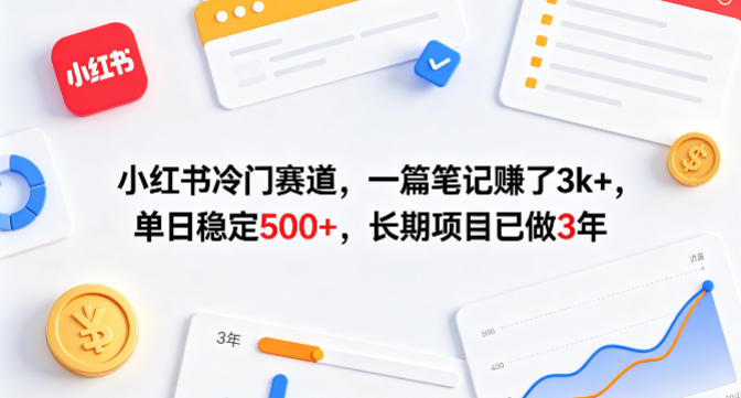 小红书冷门赛道，一篇笔记賺了3k+，单日稳定500+，长期项目已做3年【揭秘】-时光云网创