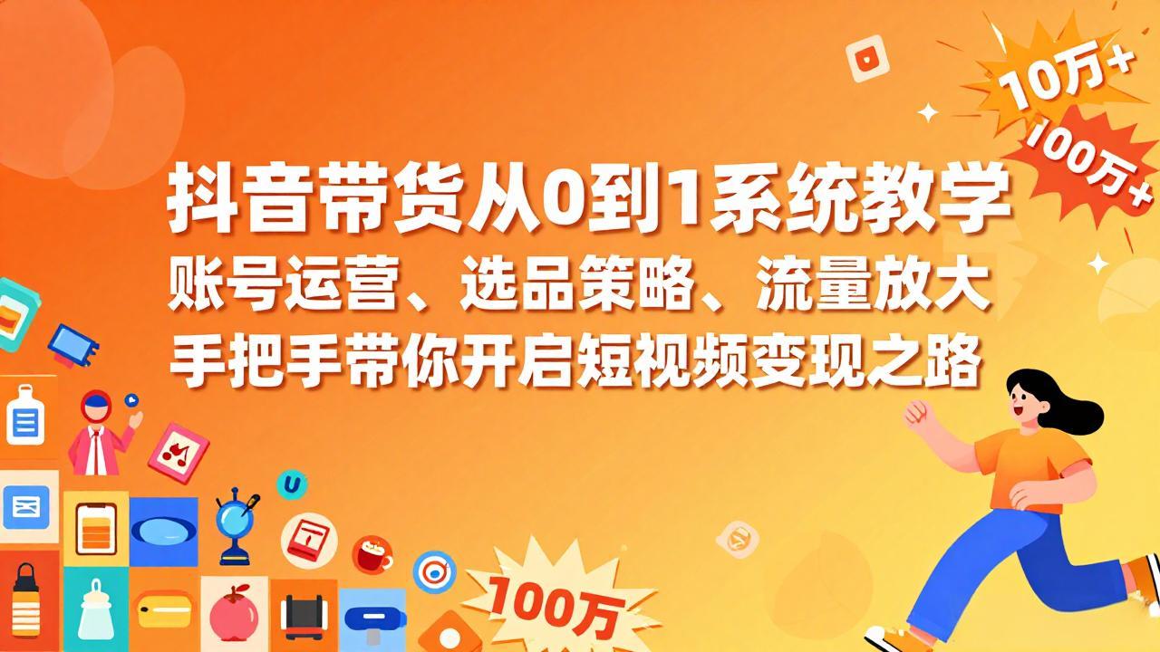 抖音带货从0到1系统教学，账号运营、选品策略、流量放大，手把手带你开启短视频变现之路-时光云网创