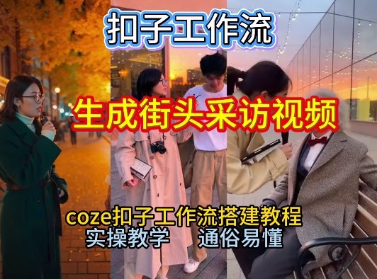 【一键生成街头采访视频工作流】2026保姆级教程来咯！Coze工作流一键搭，街头采访视频直接出片！-时光云网创