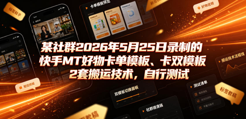 某社群2026年5月25日录制的快手MT好物卡单模板、卡双模板2套搬运技术，自行测试-时光云网创
