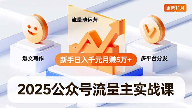 2025公众号流量主实战课，爆文写作、流量池运营、多平台分发，新手日入千元月赚5万+更新11月-时光云网创