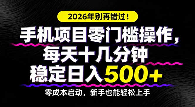 2026年别再错过！手机项目零门槛操作，每天十几分钟稳定日入500+-时光云网创