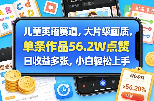 儿童英语赛道，大片级画质，单条作品56.2W点赞，日收益多张，小白轻松上手-时光云网创