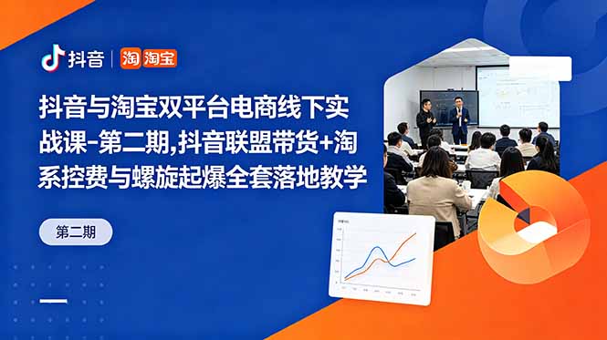 抖音与淘宝双平台电商线下实战课-第二期，抖音联盟带货+淘系控费与螺旋起爆全套落地教学-时光云网创